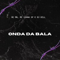 Onda da Bala - DJ Bill & MC MN & Mc Luana SP