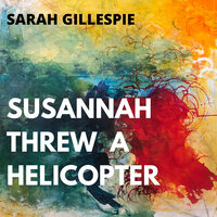 Susannah Threw A Helicopter - Sarah Gillespie
