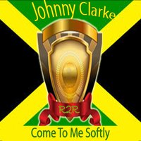 Come to Me Softly - Johnny Clarke