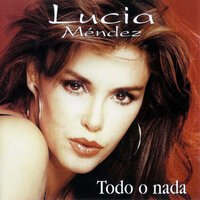Todo O Nada - Lucía Méndez