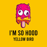 I'm so Hood - Yellow Bird