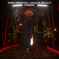 Faded - DJSM & Drenchill & Gaullin & BELLA X