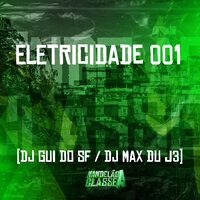 Eletricidade 001 - dj gui do sf & DJ MAX DU J3