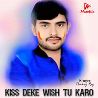 Kiss Deke Wish Tu Karo - Pankaj Raj