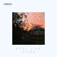 I feel like dying - Loxbeats