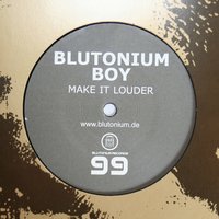 Make It Louder - Blutonium Boy