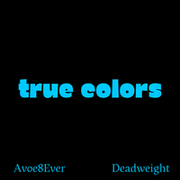 True Colors - Deadweight & Avoe8ever