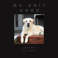 My Sh!T Hard - Jeston & Jango