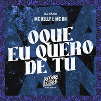 Oque Eu Quero De Tu - Mc Kelly & MC BN & DJ BUIU