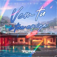 Vem Tu e Tua Amiga - MC KG & DJ GB do Dick