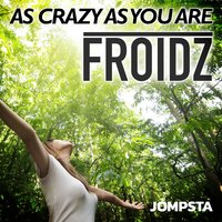 As Crazy as You Are - Froidz
