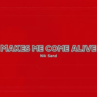 Makes Me Come Alive - NIK SAND