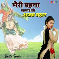 Meri Behna Sawan Ki Ajab Bahaar - Neetu Tomar