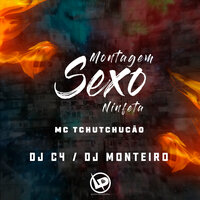 Montagem - Sexo Ninfeta - Mc TchuTchucão & DJ Monteiro & DJ C4