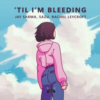 'Til I'm Bleeding - Jay Sarma & Sazu & Rachel Leycroft