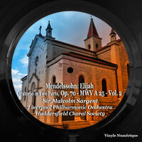 Elijah, Op. 70 - For the mountains shall depart - Liverpool Philharmonic Orchestra & Huddersfield Choral Society & Sir Malcolm Sargent & Феликс Мендельсон