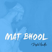 Mat Bhool - Digital Gandhi