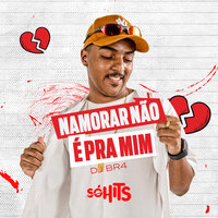 Namorar Não É pra Mim - DJ BR4