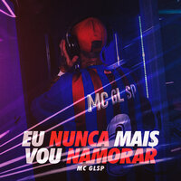 Eu Nunca Mais Vou Namorar - Mc GL SP