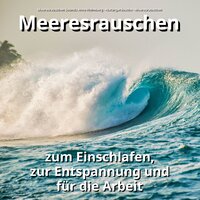 Beruhigung für die Seele - Meeresrauschen Sounds Arno Holmberg & Naturgeräusche & Meeresrauschen