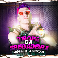 Joga o Xerecão - Tropa da Bregadeira