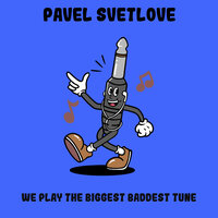We Play The Biggest Baddest Tune - Pavel Svetlove