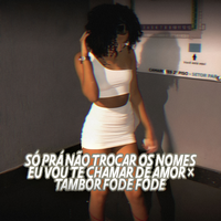 Só Prá Não Trocar os Nomes Eu Vou Te Chamar de Amor X Tambor Fode Fode - Lc Das Casinhas & TROPA DE AMSTERDÃ