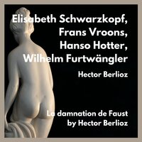 La Damnation de Faust: Troisième Partie : Minuet of the Will o' the Wisps - Wilhelm Furtwängler & Elisabeth Schwarzkopf & Hanso Hotter & Frans Vroons & Гектор Берлиоз
