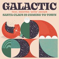 Santa Claus is Coming to Town - Galactic & Anjelika 'Jelly' Joseph