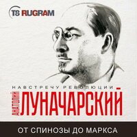 Анатолий Луначарский. «От Спинозы до Маркса». Часть 2 - Робот Иван