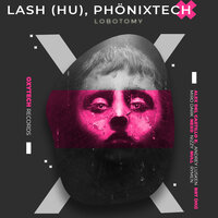 Lobotomy - Lash (HU) & Phönixtech & Nexo