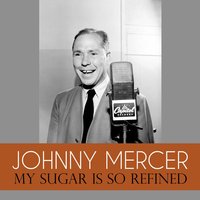 My Sugar Is so Refined - Johnny Mercer