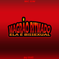 Magrão Ritmado - Ela É Bissexual - DJ TITÍ OFICIAL & MC Gw
