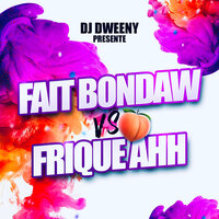 FAIT BONDAW vs FRIQUE AHH - DJ DWEENY