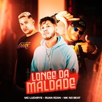 Longe da Maldade - Mc Luchrys & MC RUAN RZAN & Mk no beat