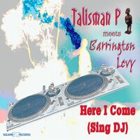 Here I Come (Sing DJ) - Talisman P & Barrington Levy & Philip Larsen & Feri & JS Gray