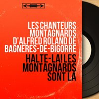 Halte-là - Les Chanteurs montagnards d'Alfred Roland de Bagnères-de-Bigorre & Les Chanteurs montagnards d'Alfred Roland de Bagnères-de-Bigorre, Marcel Dubau & Marcel Dubau