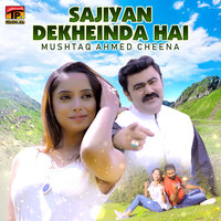 Sajiyan Dekheinda Hai - Mushtaq Ahmed Cheena