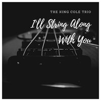 I Used to Love You (But It's All Over Now) - The King Cole Trio
