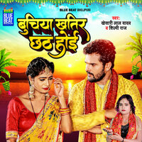 Buchiya Khatir Chhath Hoi - KHESARI LAL YADAV & Shilpi Raj & Khesari Lal Yadav, Shilpi Raj