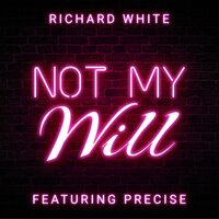 Not My Will - Richard White & Precise