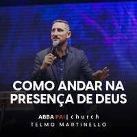 Como Andar na Presença de Deus, Pt. 1 - Abba Pai Church & Telmo Martinello