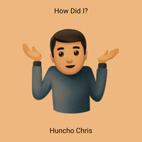 How Did I? - Huncho Chris
