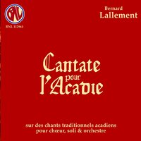 Cantate pour l’Acadie: Ouverture - Chorale Franco-Allemande de Paris & Quintette à vent du Pays de France & Ensemble Orchestral de Saint-Quentin-en-Yvelines & Bernard Lallement & Nathalie Paulin & Claudette Magee-Fortin