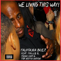 We Living This Way! - California Briez & Chilli$ B & China 4AM & Top Notch Nation