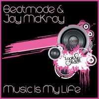Music Is My Life - Beatmode & Jay McKray & Beatmode & Jay McKray