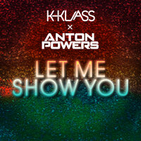 Let Me Show You - Anton Powers & K-Klass