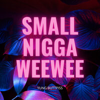 Small Nigga Weewee - Yung Buttpiss