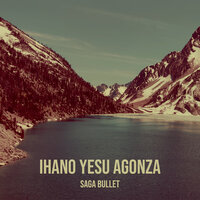 Ihano Yesu Agonza - Saga Bullet