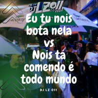 Eu Tu Nois Bota Nela Vs Nois Tá Comendo É Todo Mundo - DJ LZ 011